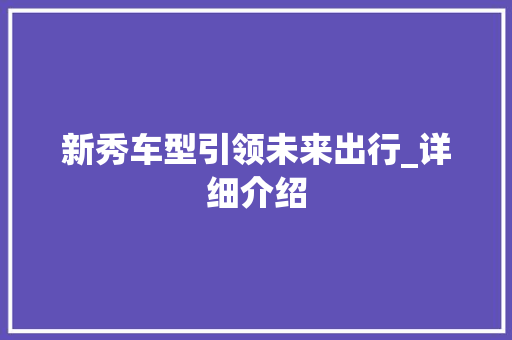 新秀车型引领未来出行_详细介绍