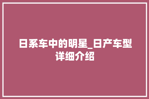 日系车中的明星_日产车型详细介绍