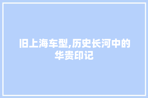 旧上海车型,历史长河中的华贵印记