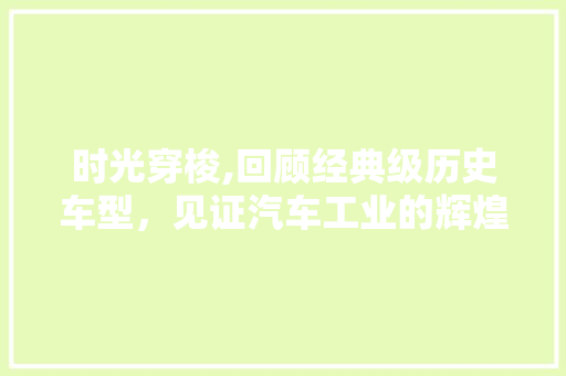 时光穿梭,回顾经典级历史车型，见证汽车工业的辉煌历程