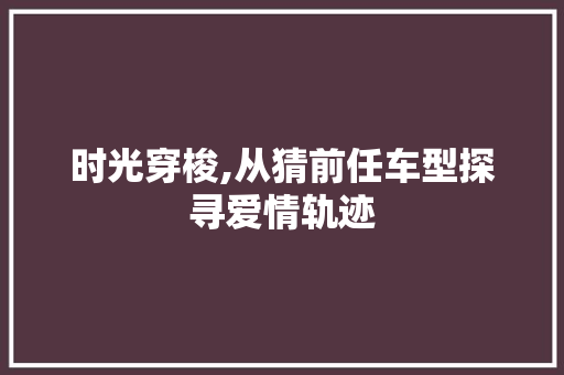 时光穿梭,从猜前任车型探寻爱情轨迹
