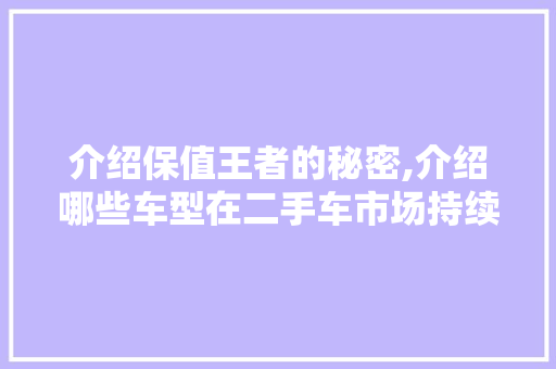 介绍保值王者的秘密,介绍哪些车型在二手车市场持续保值 发动机配件