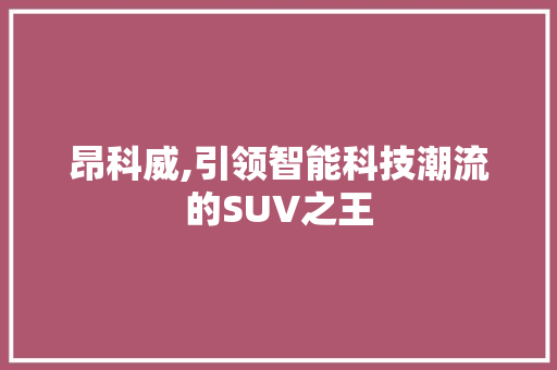 昂科威,引领智能科技潮流的SUV之王