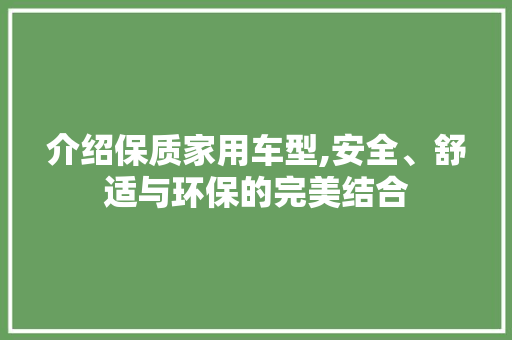 介绍保质家用车型,安全、舒适与环保的完美结合