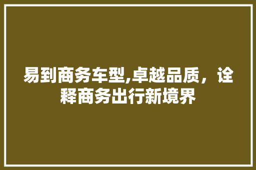 易到商务车型,卓越品质，诠释商务出行新境界