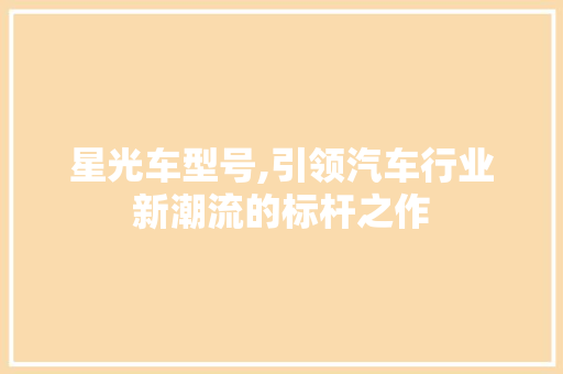星光车型号,引领汽车行业新潮流的标杆之作