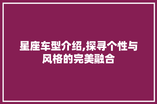 星座车型介绍,探寻个性与风格的完美融合