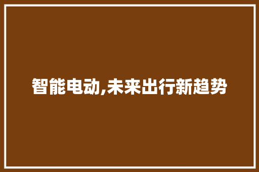智能电动,未来出行新趋势