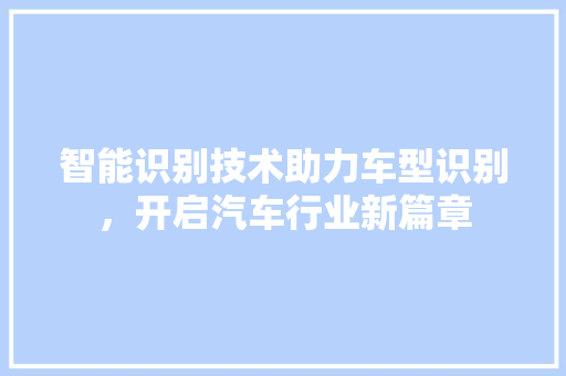 智能识别技术助力车型识别，开启汽车行业新篇章