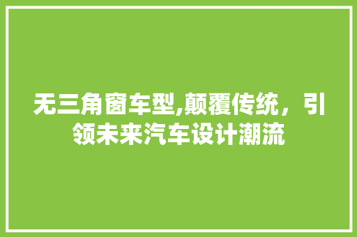 无三角窗车型,颠覆传统，引领未来汽车设计潮流