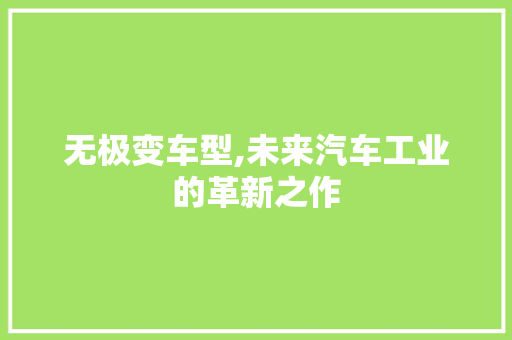 无极变车型,未来汽车工业的革新之作
