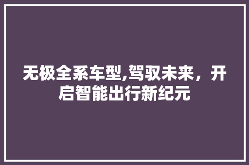 无极全系车型,驾驭未来，开启智能出行新纪元