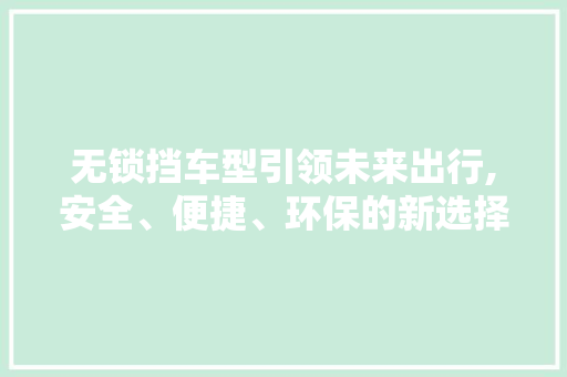 无锁挡车型引领未来出行,安全、便捷、环保的新选择