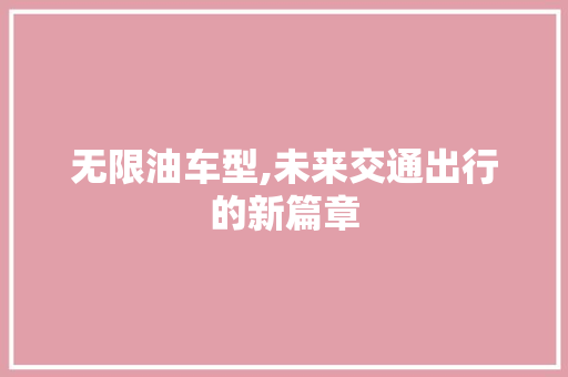 无限油车型,未来交通出行的新篇章