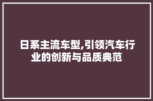 日系主流车型,引领汽车行业的创新与品质典范