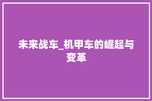 未来战车_机甲车的崛起与变革 车灯配件