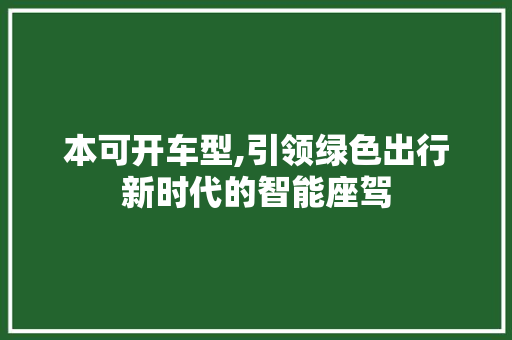 本可开车型,引领绿色出行新时代的智能座驾