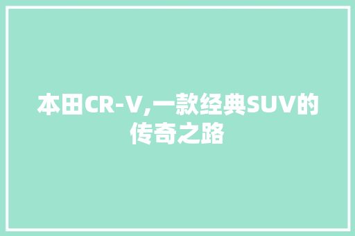 本田CR-V,一款经典SUV的传奇之路