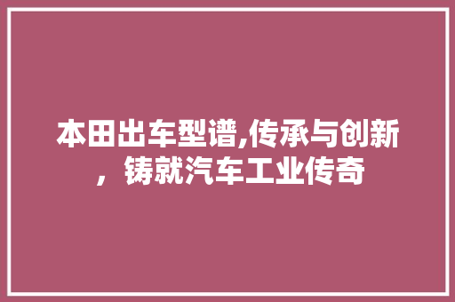 本田出车型谱,传承与创新，铸就汽车工业传奇