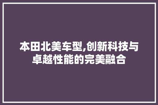 本田北美车型,创新科技与卓越性能的完美融合