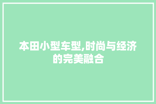本田小型车型,时尚与经济的完美融合