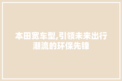 本田宽车型,引领未来出行潮流的环保先锋
