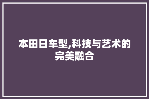 本田日车型,科技与艺术的完美融合
