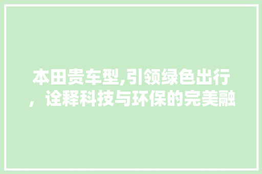 本田贵车型,引领绿色出行，诠释科技与环保的完美融合