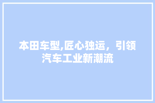 本田车型,匠心独运，引领汽车工业新潮流