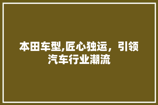 本田车型,匠心独运，引领汽车行业潮流