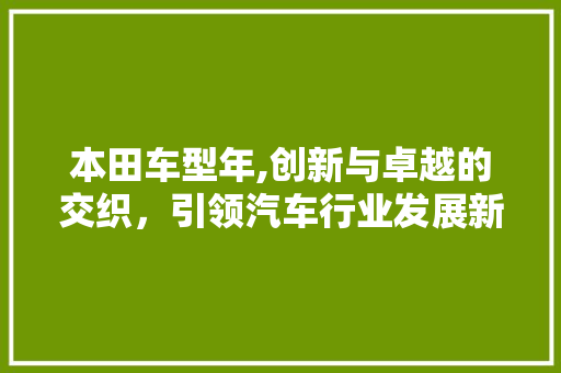 本田车型年,创新与卓越的交织，引领汽车行业发展新篇章
