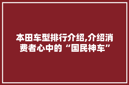 本田车型排行介绍,介绍消费者心中的“国民神车”