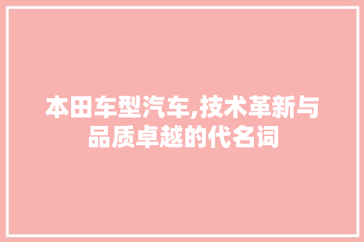 本田车型汽车,技术革新与品质卓越的代名词