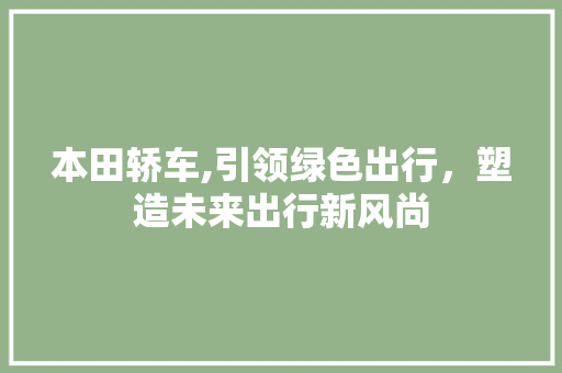 本田轿车,引领绿色出行，塑造未来出行新风尚