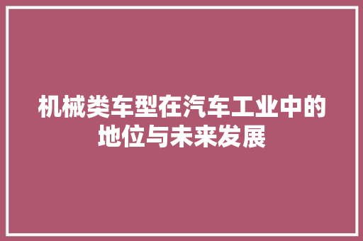 机械类车型在汽车工业中的地位与未来发展
