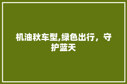 机油秋车型,绿色出行，守护蓝天