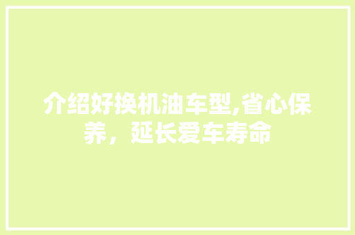 介绍好换机油车型,省心保养，延长爱车寿命