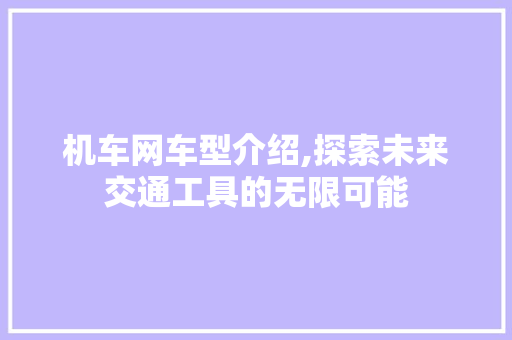 机车网车型介绍,探索未来交通工具的无限可能