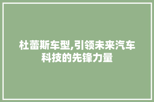 杜蕾斯车型,引领未来汽车科技的先锋力量