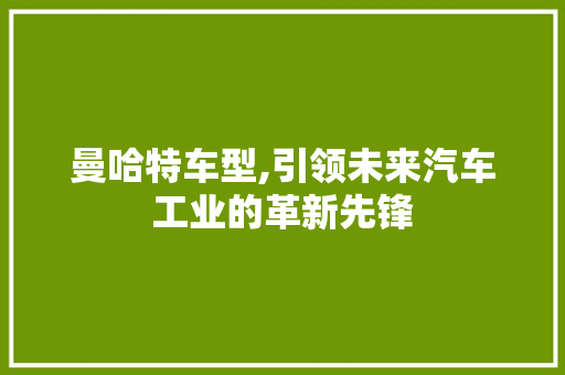 曼哈特车型,引领未来汽车工业的革新先锋