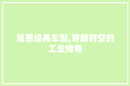 曼恩经典车型,穿越时空的工业传奇