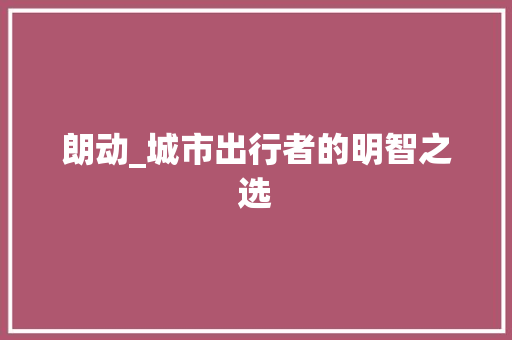 朗动_城市出行者的明智之选