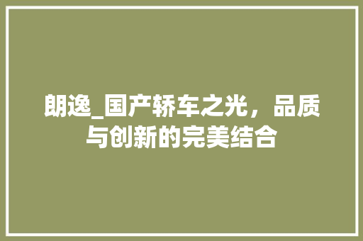 朗逸_国产轿车之光，品质与创新的完美结合