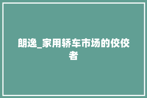 朗逸_家用轿车市场的佼佼者