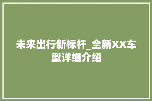未来出行新标杆_全新XX车型详细介绍