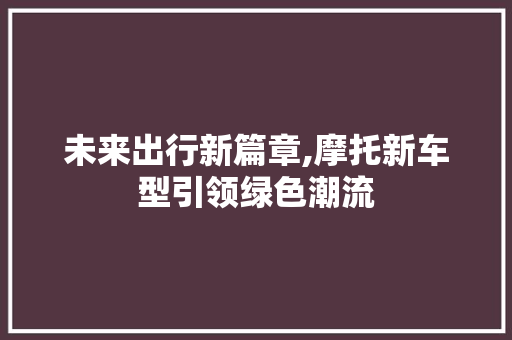 未来出行新篇章,摩托新车型引领绿色潮流