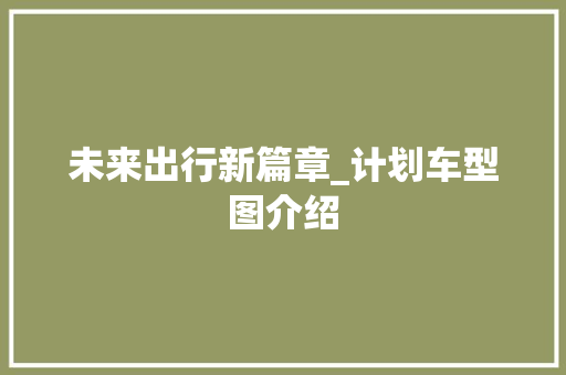 未来出行新篇章_计划车型图介绍