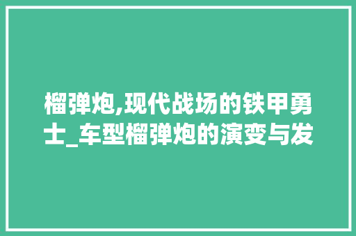 榴弹炮,现代战场的铁甲勇士_车型榴弹炮的演变与发展