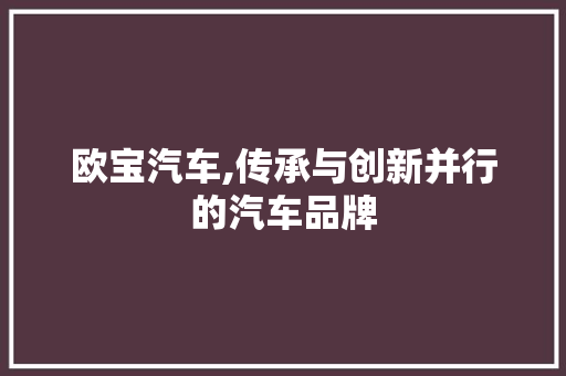 欧宝汽车,传承与创新并行的汽车品牌
