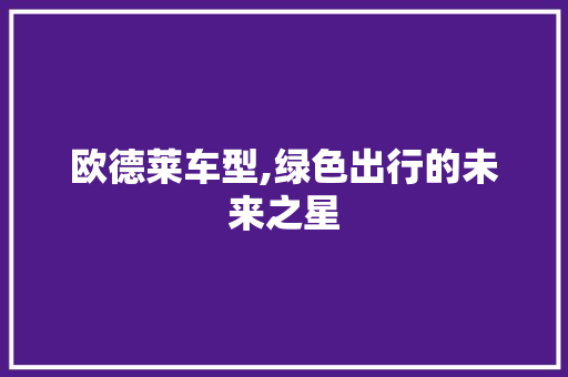 欧德莱车型,绿色出行的未来之星